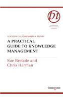 Practical Guide to Knowledge Management: A Specially Commissioned Report