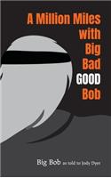 A Million Miles with Big Bad GOOD Bob