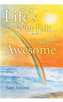 Life's Not Fair...: But God Is Awesome