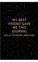 My Best Friend Gave Me This Journal - She Is Freaking Awesome: Blank Lined Journal, Journals for Children, Women, Boys, Girls, Composition Book Journal, Journal for Friends (Diary, Notebook),120 Pages, Size 6 X 