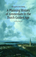 Metropolis in the Making: A Planning History of Amsterdam in the Dutch Golden Age