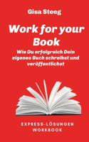 Work for your Book: Wie Du erfolgreich Dein eigenes Buch schreibst und veröffentlichst