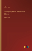 Shakespeare, Bacon, and the Great Unknown: in large print