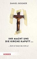 Ihr Macht Uns Die Kirche Kaputt...