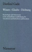 Wissen - Glaube - Dichtung: Kosmologie Und Astronomie in Der Meisterlichen Lieddichtung Des Vierzehnten Und Fünfzehnten Jahrhunderts