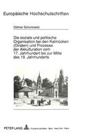 Die Soziale Und Politische Organisation Bei Den Kalmuecken (Oiraten) Und Prozesse Der Akkulturation Vom 17. Jahrhundert Bis Zur Mitte Des 19. Jahrhunderts