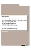 Grundlagen der politischen Steuerung unter dem Gesichtspunkt der steuerungstechnischen Subjekt-Objekt-Beziehung