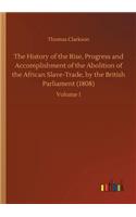 History of the Rise, Progress and Accomplishment of the Abolition of the African Slave-Trade, by the British Parliament (1808)