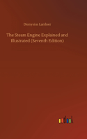 The Steam Engine Explained and Illustrated (Seventh Edition)