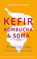 Kefir, Kombucha & Soma: Powerdrinks fur ein gesundes Leben