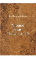 Ground arms! The story of a life
