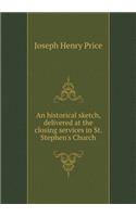 An historical sketch, delivered at the closing services in St. Stephen's Church