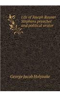 Life of Joseph Rayner Stephens Preacher and Political Orator