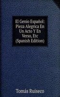 El Genio Espanol: Pieza Alegrica En Un Acto Y En Verso, Etc (Spanish Edition)