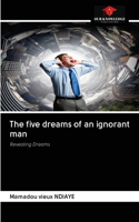 The five dreams of an ignorant man