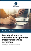 algorithmische Verstand: Prinzipien der Datenverarbeitung verstehen