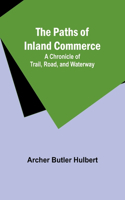 Paths of Inland Commerce; A Chronicle of Trail, Road, and Waterway