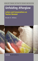 Unfolding Afterglow: Letters and Conversations on Teacher Renewal(1 Doing Arts Thinking: Arts Practice, Research and Education)