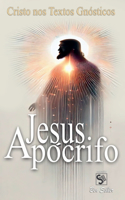 Jesus Apócrifo: Cristo nos Textos Gnósticos