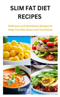 Slim Fat Diet Recipes: Delicious and Nutritious Recipes To Help You Slim Down And Feel Great