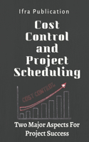 Cost Control and Project Scheduling: Two Major Aspects For Project Success