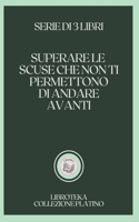 Superare Le Scuse Che Non Ti Permettono Di Andare Avanti: serie di 3 libri