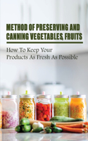 Method Of Preserving And Canning Vegetables, Fruits: How To Keep Your Products As Fresh As Possible: How To Can Fruits