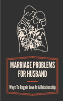 Marriage Problems For Husband: Ways To Regain Love In A Relationship: Ways To Rebuild Trust In Your Marriage