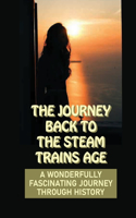The Journey Back To The Steam Trains Age: A Wonderfully Fascinating Journey Through History: A Time Of Great Poverty