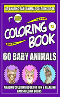 60 Baby Animals: An &#1616;Adults A Coloring Book Featuring 60 Incredibly Cute and Lovable Baby Animals from Forests, Jungles, Oceans and Farms for Hours of Coloring