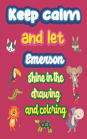 keep calm and let Emerson shine in the drawing and coloring: This drawing and coloring book can be given as a gift on Christmas and on all occasions to the most beautiful girl named Emerson