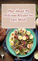 Plan Ahead: 95 Delicious Recipes for Easy Meals
