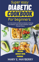 Super Easy Diabetic Cookbook for Beginners: Low Carb, Quick And Delicious Recipes To Manage pre-diabetes, Type 1 & Type 2 Diabetes, Budget Friendly Product.