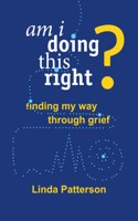 Am I Doing This Right? Finding My Way Through Grief