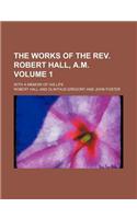 The Works of the REV. Robert Hall, A.M. Volume 1; With a Memoir of His Life