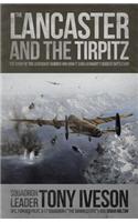 Lancaster and the Tirpitz : The Story of the Legendary Bomber and How It Sunk