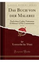 Das Buch Von Der Malerei, Vol. 3 of 3: Nach Dem Codex Vaticanus (Urbinas) 1270; Commentar (Classic Reprint)(German)