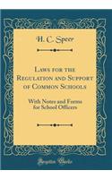 Laws for the Regulation and Support of Common Schools: With Notes and Forms for School Officers (Classic Reprint)