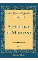 A History of Montana, Vol. 1 (Classic Reprint)