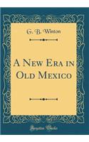 A New Era in Old Mexico (Classic Reprint)