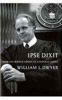 Ipse Dixit: How the World Looks to a Federal Judge(Ipse Dixit)