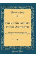 Form Und Gehalt in Der Aesthetik: Eine Kritische Untersuchung Über Entstehung Und Anwendung Dieser Begriffe (Classic Reprint)