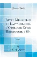 Revue Mensuelle de Laryngologie, d'Otologie Et de Rhinologie, 1885, Vol. 5 (Classic Reprint)