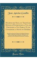 Hygiène des Yeux, ou Traité des Moyens d'Entretenir la Vue, de Fortifier la Vue Faible, Et de Conserver la Santé en Général: Précédé d'un Abrégé de l'Exposé de la Méthode Résolutive, Publié en 1838, pour la Guérison des Maladies des Yeux, Même de C
