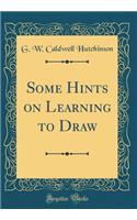 Some Hints on Learning to Draw (Classic Reprint)