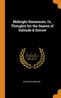 Midnight Harmonies, Or, Thoughts for the Season of Solitude & Sorrow