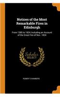 Notices of the Most Remarkable Fires in Edinburgh: From 1385 to 1824, Including an Account of the Great Fire of Nov. 1824