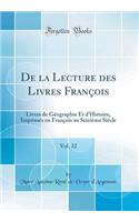 de la Lecture Des Livres Franï¿½ois, Vol. 22: Livres de Gï¿½ographie Et d'Histoire, Imprimï¿½s En Franï¿½ois Au Seiziï¿½me Siï¿½cle (Classic Reprint)