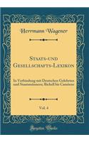 Staats-Und Gesellschafts-Lexikon, Vol. 4: In Verbindung Mit Deutschen Gelehrten Und StaatsmÃ¤nnern; Bickell Bis CamÃµens (Classic Reprint)