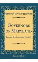 Governors of Maryland: From the Revolution to the Year 1908 (Classic Reprint)